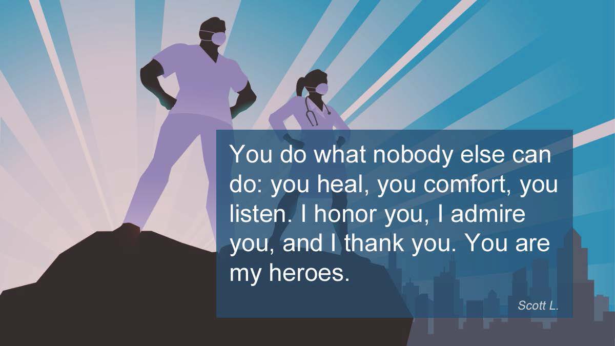 Scott L quote 'You do what nobody else can do: you heal, you comfort, you listen. I honor you, admire you, and I thank you. You are my heroes.