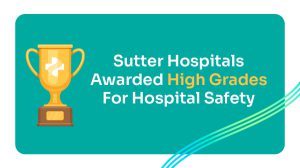 Graphic that reads Sutter Hospitals Awarded High Grades for Hospital Safety