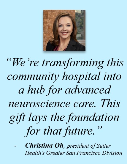 Quote card that reads: “We’re transforming this community hospital into a hub for advanced neuroscience care. This gift lays the foundation for that future.”-Christina Oh, president of Sutter Health’s Greater San Francisco Division