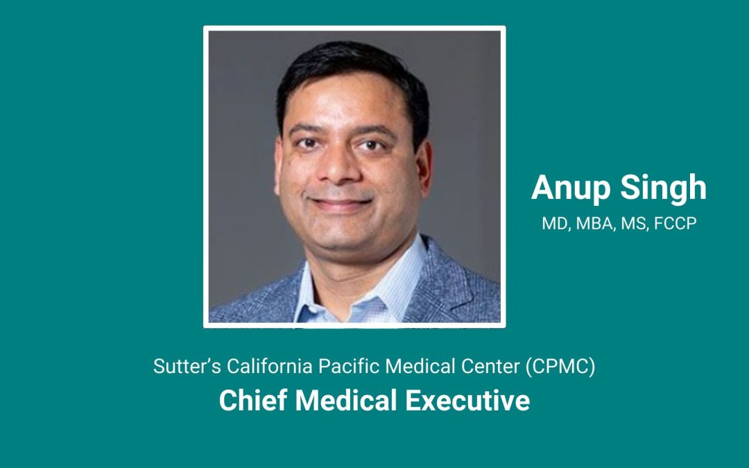 Sutter Health Names Dr. Anup Singh as Chief Medical Executive at  Sutter’s CPMC in San Francisco