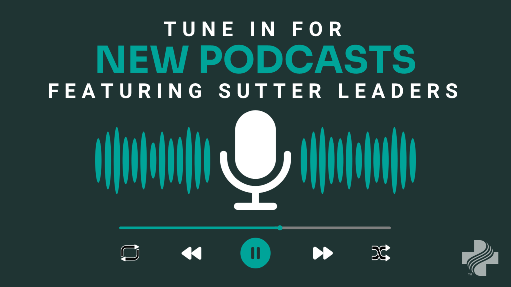 New Podcasts with Sutter Leaders