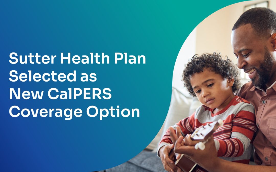 Sutter Health Plan Selected as New CalPERS Coverage Option,  Expanding Access to High-Quality, Coordinated Care for Sacramento and Central Valley Members